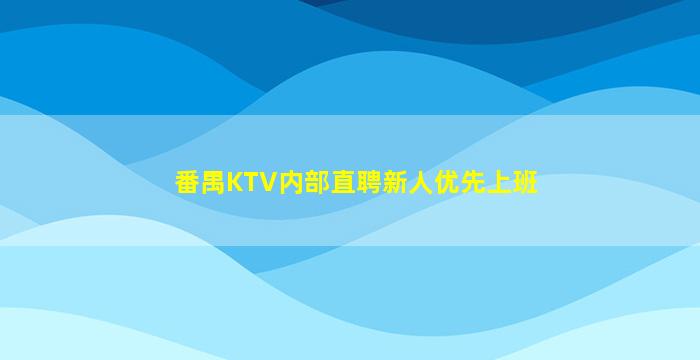 番禺KTV内部直聘新人优先上班